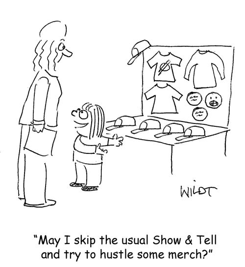 "May I skip the usual Show & Tell and try to hustle some merch?"