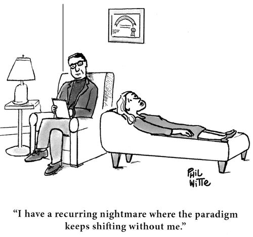 "I have a recurring nightmare where the paradigm keeps shifting without me."