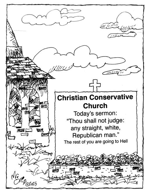"Christian Conservative Church  Today's sermon: 'Thou shall not judge: any straight, white, Republican man.' The rest of you are going to Hell"