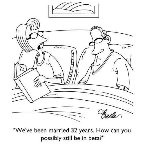 "We've been married 32 years. How can you possibly still be in beta?"