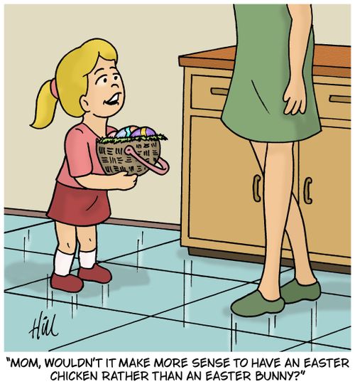 "Mom, wouldn't it make more sense to have an Easter chicken rather than an Easter bunny?"