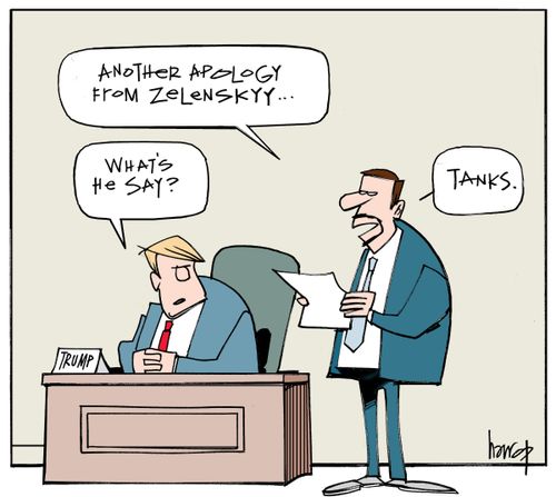 "Another apology from Zelenskyy..."   "What's he say?"   "Tanks."