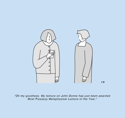 "Oh my goodness. My lecture on John Donne has just been awarded Most Pizzazzy Metaphysical Lecture of the Year."
