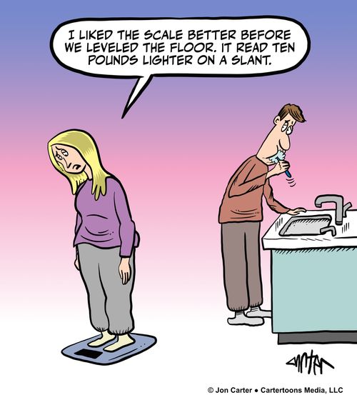 "I liked the scale better before we leveled the floor. It read ten pounds lighter on a slant."