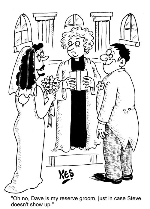 "Oh no, Dave is my reserve groom, just in case Steve doesn't show up."