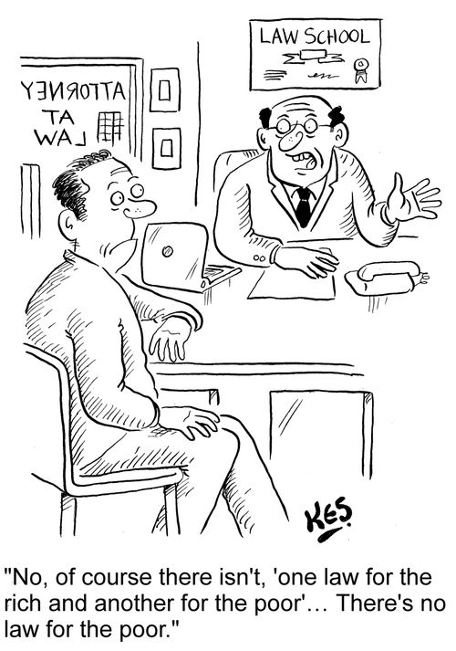 "No, of course there isn't, 'one law for the rich and another for the poor'... There's no law for the poor."