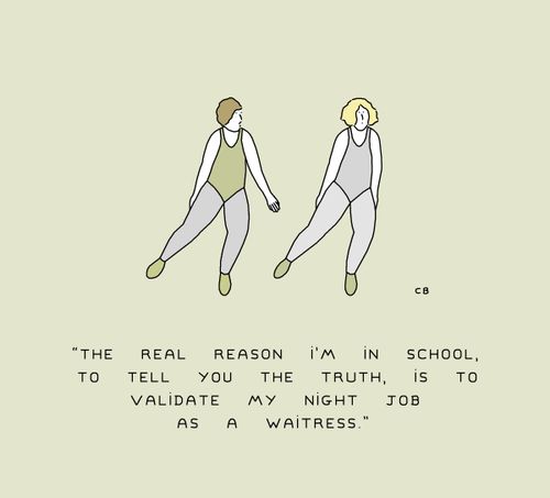 "The real reason I'm in school, to tell you the truth, is to validate my nigth job as a waitress."