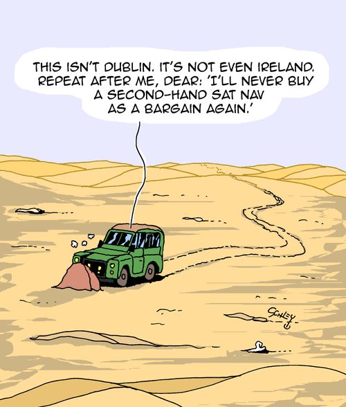 "This isn't Dublin. It's not even Ireland. Repeat after me, dear: 'I'll never buy a second-hand sat nav as a bargain again.'"