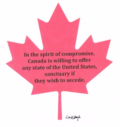 "In the spirit of compromise, Canada is willing to offer any state of the United States, sanctuary if they wish to secede."