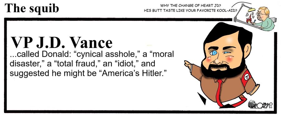 "VP J.D. Vance called Donald: 'cynical asshole,' a 'moral disaster,' a 'total fraud,' an 'idiot,' and suggested he might be 'America’s Hitler.'"