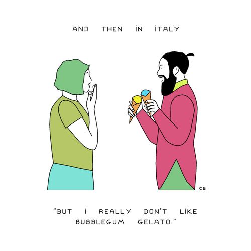 And then in Italy. . . "But I really don't like bubblegum gelato."