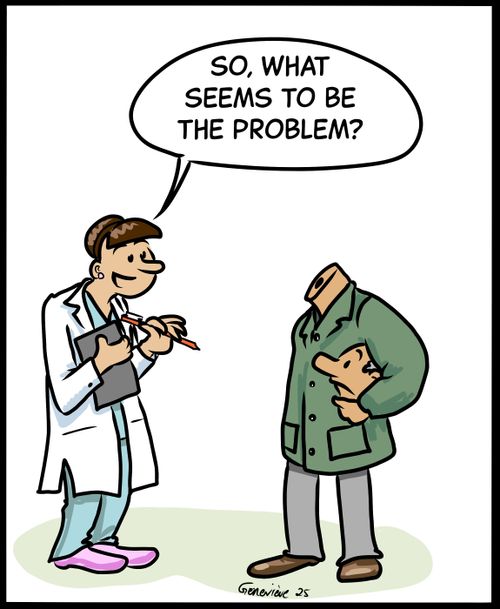 "So, what seems to be the problem?"
