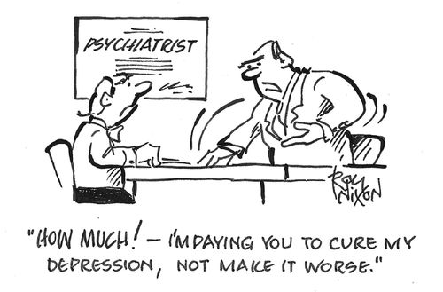 "How much! - I'm paying you to cure my depression, not make it worse."