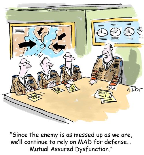 "Since the enemy is as messed up as we are, we'll continue to rely on MAD for defense...Mutual Assured Dysfunction."
