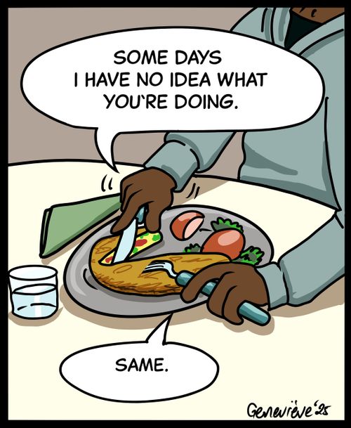 "Some days I have no idea what you're doing."
