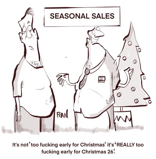 "It's not 'too f**king early for Christmas' it's 'REALLY too f**king early for Christmas 26'."