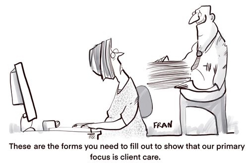 "These are the forms you need to fill out to show that our primary focus is client care."