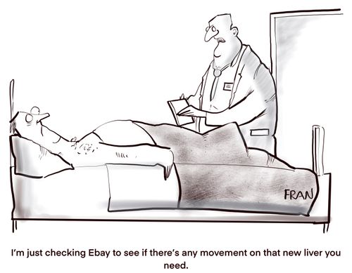 "I'm just checking eBay to see if there's any movement on that new liver you need."