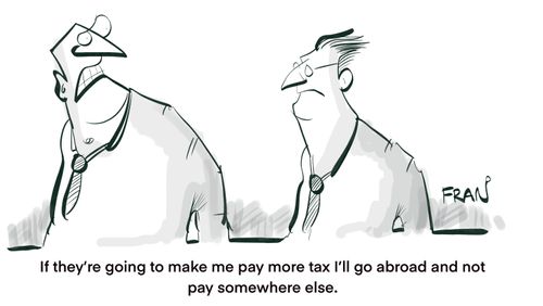 "If they’re going to make me pay more tax I’ll go abroad and not pay somewhere else."