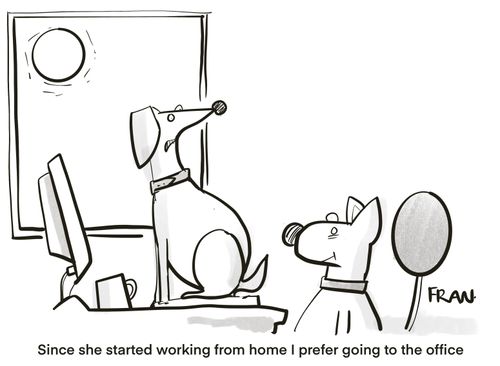 "Since she started working from home I prefer going to the office."