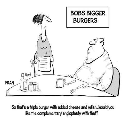 "So that's a triple burger with added cheese and relish... Would you like the complementary angioplasty with that?"