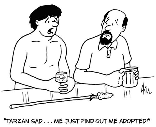 "Tarzan sad. . . me just find out me adopted!"