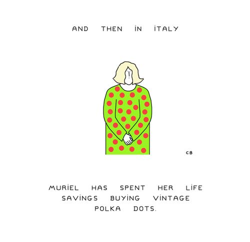 "And then in Italy Muriel has spent her life savings buying vintage polka dots."