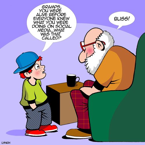 "Gramps, you were alive before everyone knew what you were doing on social media... What was that called?"  "Bliss!"