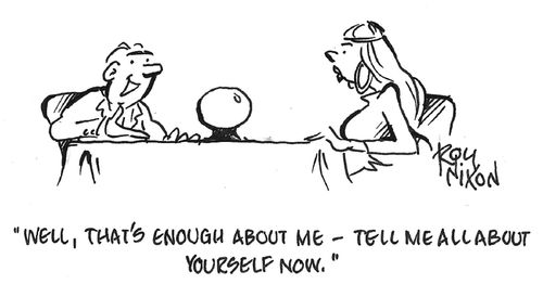 "Well, that's enough about me - tell me all about yourself now."