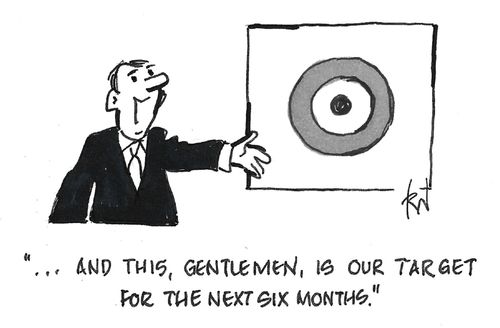 "... And this, gentlemen, is our target for the next six months."