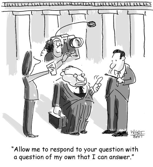 "Allow me to respond to your question with a question of my own that I can answer."