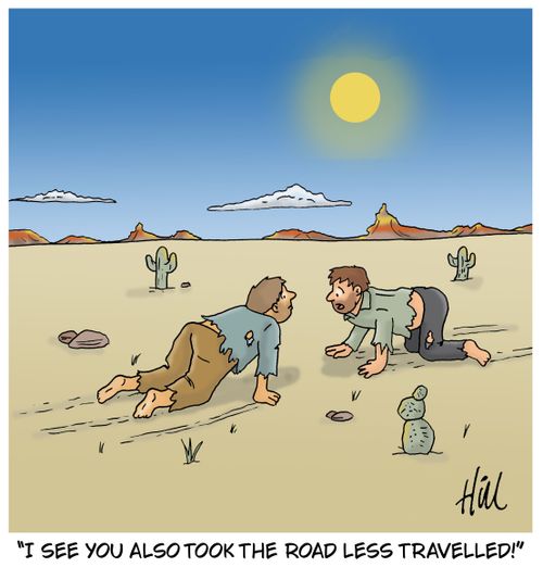 "I see you also took the road less travelled!"