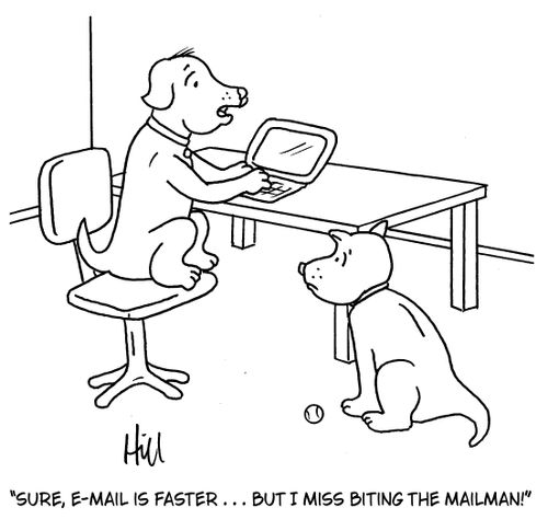 "Sure, e-mail is faster . . . but I miss biting the mailman!"