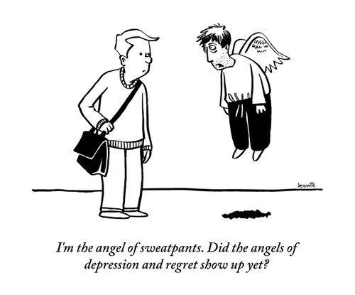 "I'm the angel of sweatpants. Did the angels of depression and regret show up yet?"