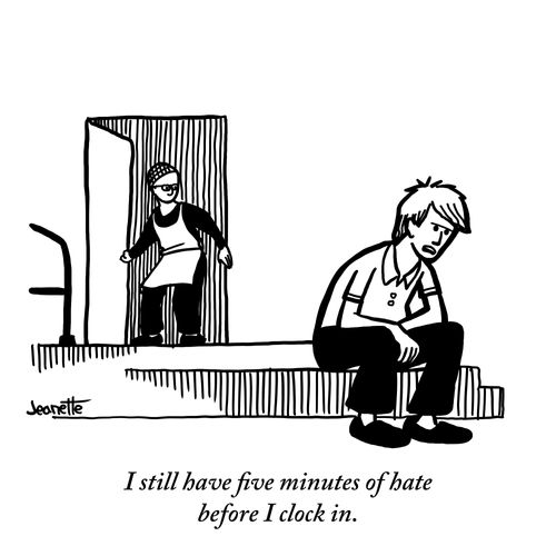 "I still have five minutes of hate before I clock in."