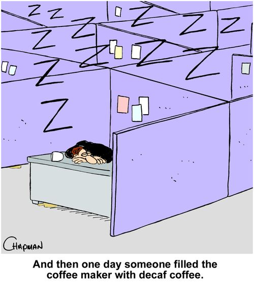 "And then one day someone filled the coffee maker with decaf coffee."