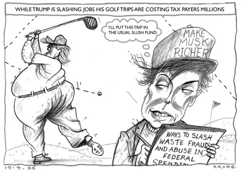 "While Trump is slashing jobs his golf trips are costing taxpayers millions"  "I'll put this trip in the usual slush fund."  "Make Musk richer"   "Ways to slash waste fraud and abuse in federal spending"