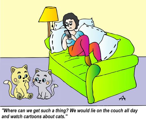 "Where can we get such a thing? We would lie on the couch all day and watch cartoons about cats."