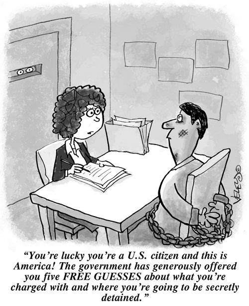 "You're lucky you're a U.S. citizen and this is America! The government has generously offered you five free guesses about what you're charged with and where you're going to be secretly detained."