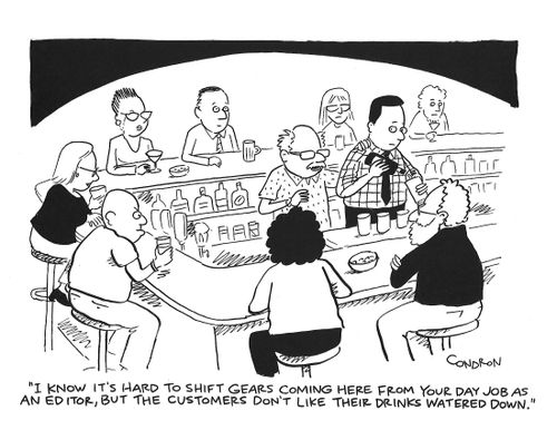 "I know it's hard to shift gears coming here from your day job as an editor, but the customers don’t like their drinks watered down."