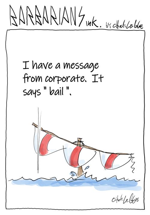 "I have a message from corporate. It says 'bail'."