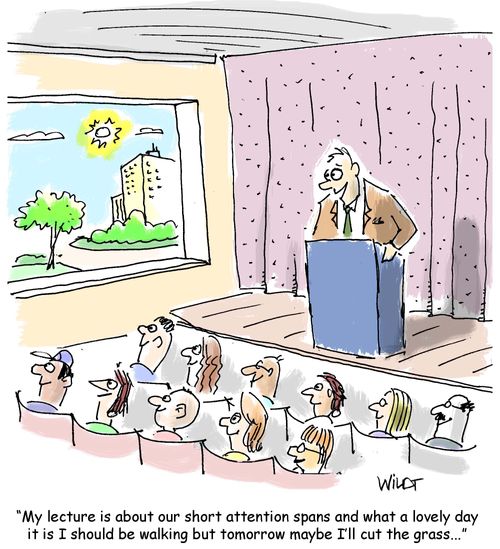 "My lecture is about our short attention spans and what a lovely day it is I should be walking but tomorrow maybe I’ll cut the grass..."
