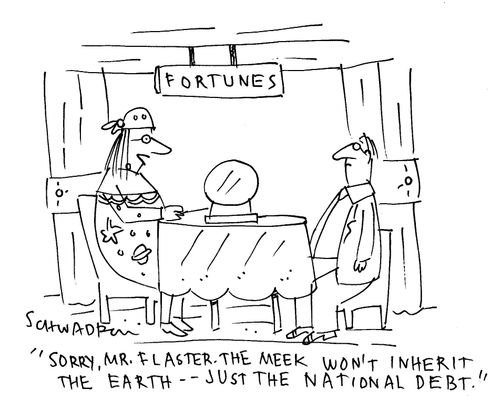 "Sorry, Mr. Flaster. The meek won't inherit the earth -- just the national debt."