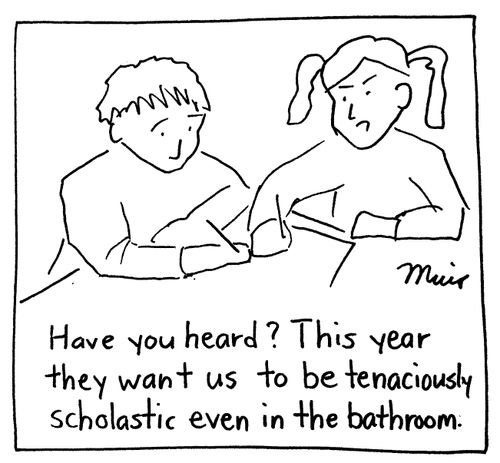 "Have you heard? This year they want us to be tenaciously scholastic even in the bathroom."