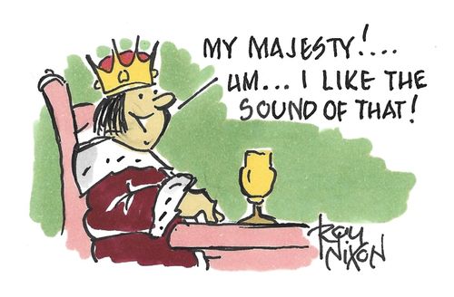 "My majesty!....Hm....I like the sound of that!"
