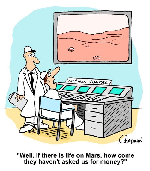 "Well, if there is life on Mars, how come they haven't asked us for money?"