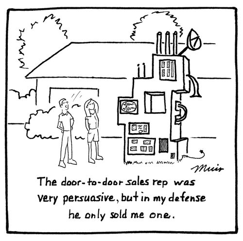 "The door-to-door sales rep was very persuasive, but in my defense he only sold me one."
