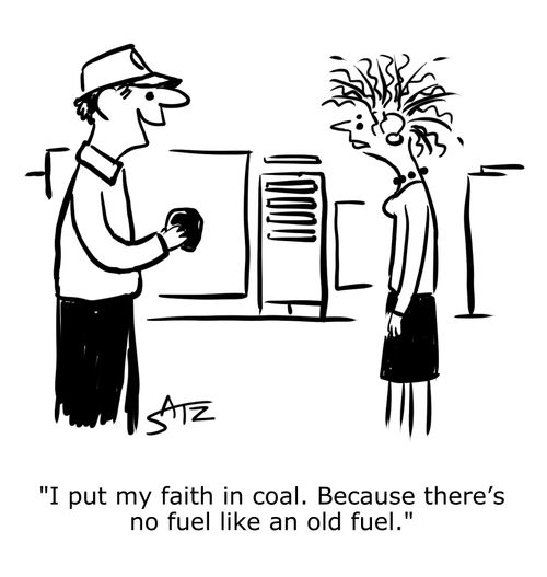 "I put my faith in coal. Because there’s no fuel like an old fuel."