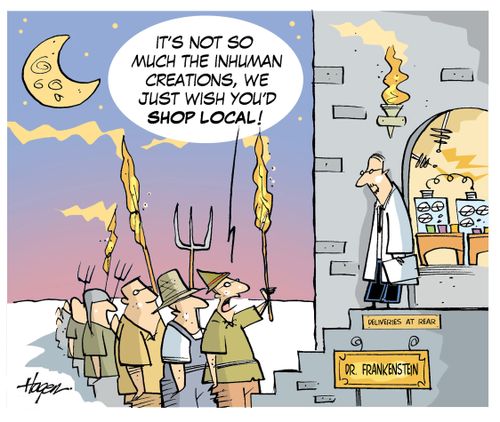 "It's not so much the inhuman creations, we just wish you'd shop local!"