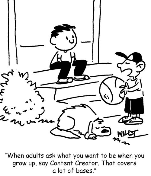 "When adults ask what you want to be when you grow up, say Content Creator. That covers a lot of bases."